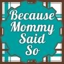 Because Mommy Said So